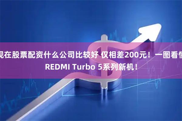 现在股票配资什么公司比较好 仅相差200元！一图看懂REDMI Turbo 5系列新机！